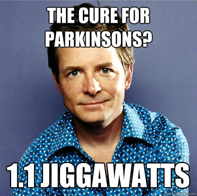 The cure for Parkinsons? 1.1 Jiggawatts  Awesome Michael J Fox