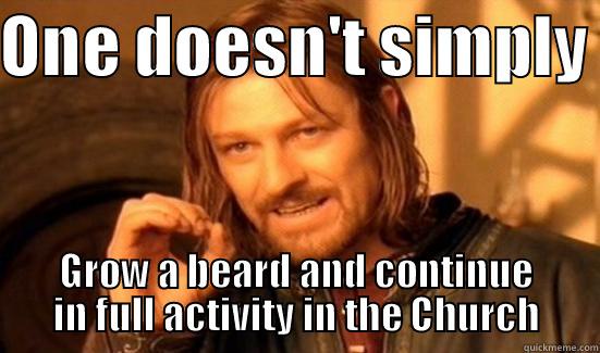 ONE DOESN'T SIMPLY  GROW A BEARD AND CONTINUE IN FULL ACTIVITY IN THE CHURCH Boromir