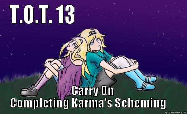 T.O.T. 13                            CARRY ON   COMPLETING KARMA'S SCHEMING       Misc