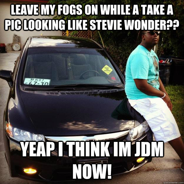 leave my fogs on while a take a pic looking like stevie wonder?? yeap i think im JDM now! - leave my fogs on while a take a pic looking like stevie wonder?? yeap i think im JDM now!  keeme