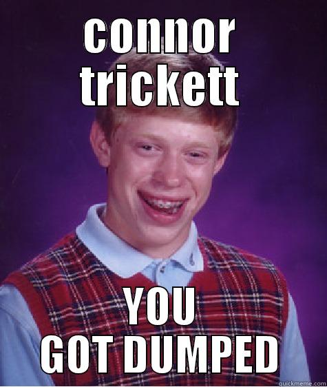 CONNOR TRICKETT YOU GOT DUMPED Bad Luck Brian