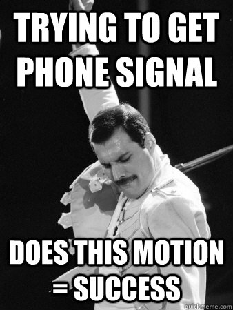 Trying to get phone signal does this motion = success - Trying to get phone signal does this motion = success  Freddie Mercury