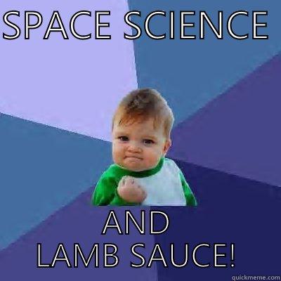 SPACE SCIENCE  AND LAMB SAUCE! Success Kid