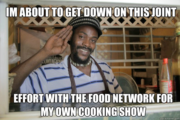 Im about to get down on this joint effort with the food network for my own cooking show  Rasta Chef