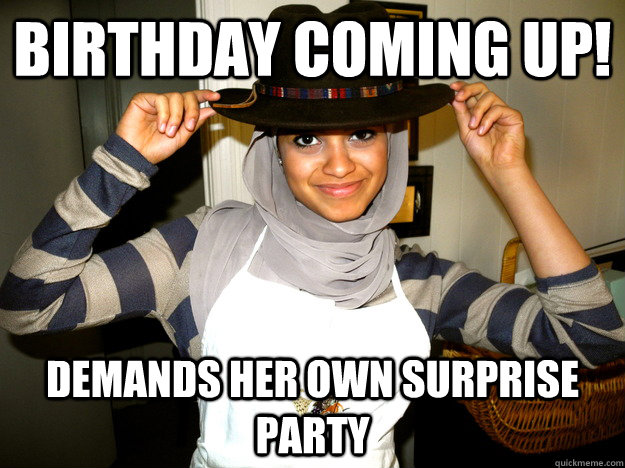 Birthday coming up! Demands her own surprise party - Birthday coming up! Demands her own surprise party  Mean Reem