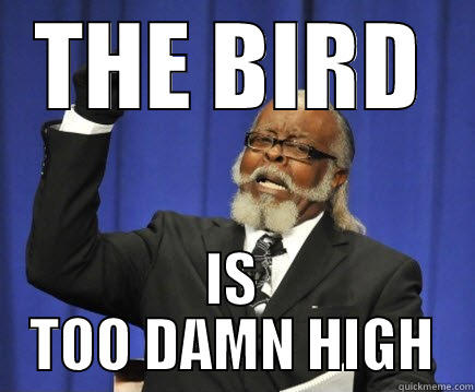 THE BIRD IS TOO DAMN HIGH Too Damn High