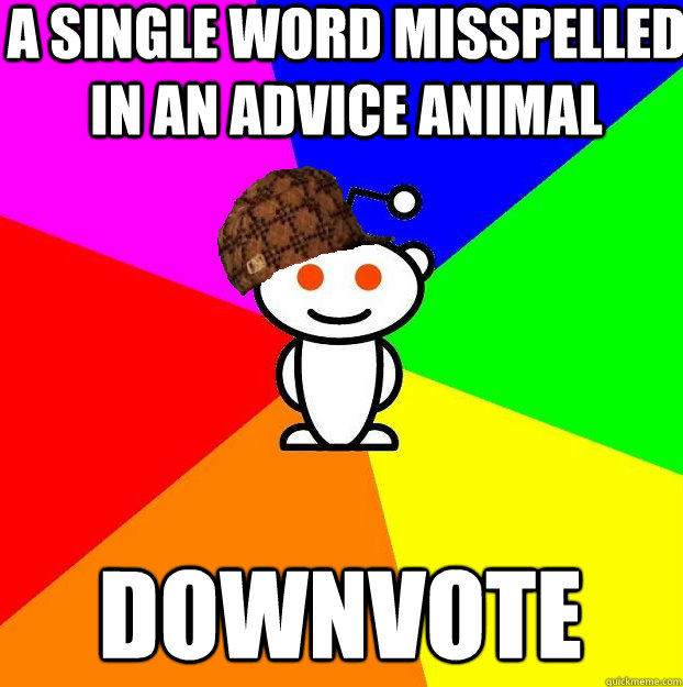 A single word misspelled in an advice animal  Downvote  Scumbag Redditor