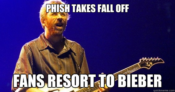 phish takes fall off fans resort to bieber - phish takes fall off fans resort to bieber  confused trey