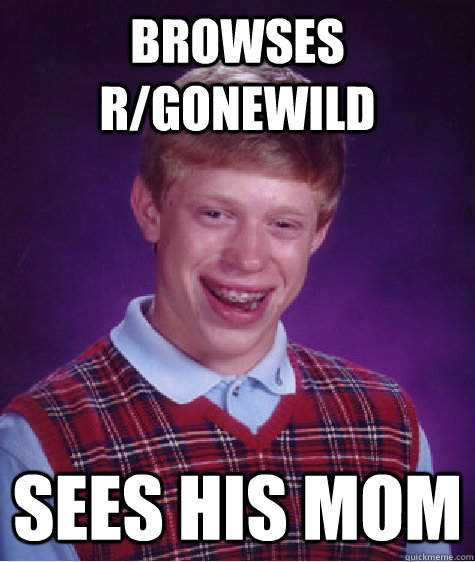 Browses r/gonewild sees his mom  Bad Luck Brian