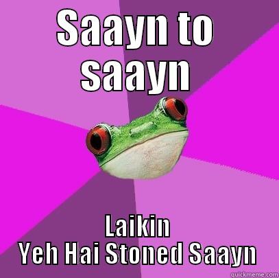 SAAYN TO SAAYN LAIKIN YEH HAI STONED SAAYN Foul Bachelorette Frog