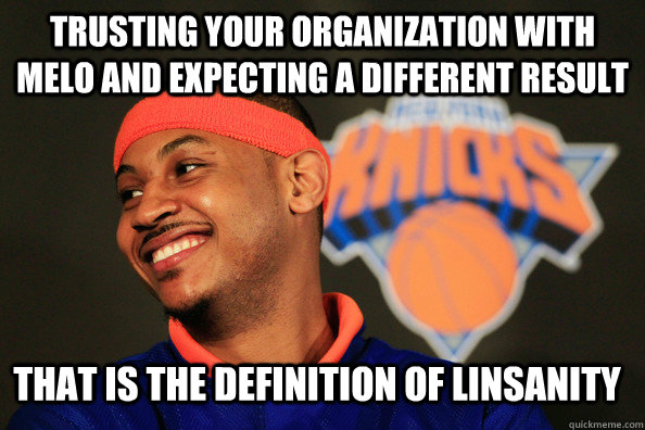 Trusting Your Organization With Melo and Expecting a Different Result That is the definition of LINSANITY - Trusting Your Organization With Melo and Expecting a Different Result That is the definition of LINSANITY  carmelo anthony