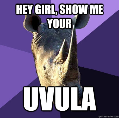 hey girl, show me your uvula  Sexually Oblivious Rhino