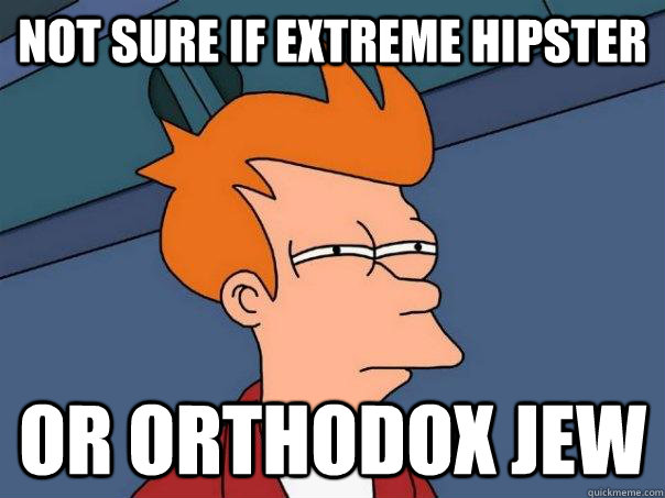 not sure if extreme hipster or orthodox jew  Futurama Fry