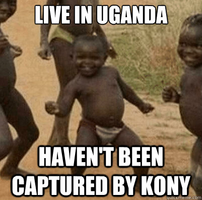 Live in Uganda Haven't been captured by Kony  Third World Success Kid