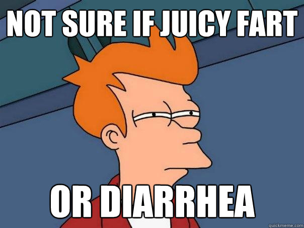 Not sure if juicy fart or diarrhea  Futurama Fry