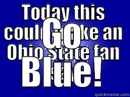 TODAY THIS COULD MAKE AN OHIO STATE FAN SAY GO BLUE! Misc