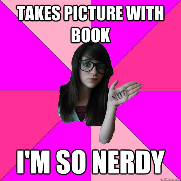 Takes picture with book I'm so nerdy  Idiot Nerd Girl