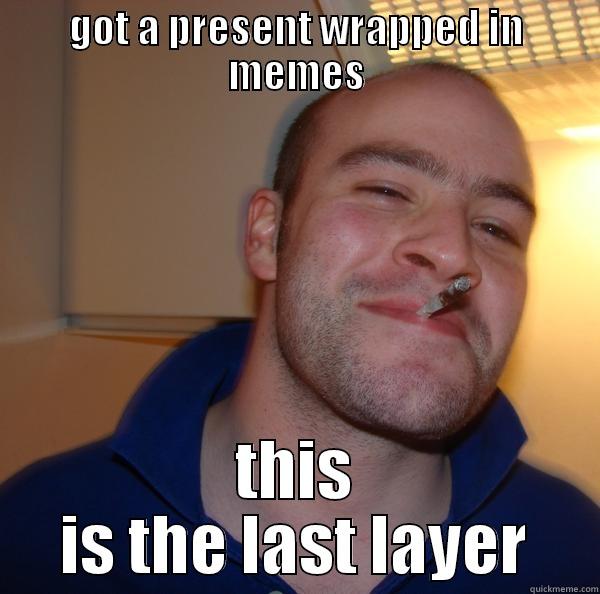 funny title - GOT A PRESENT WRAPPED IN MEMES THIS IS THE LAST LAYER Good Guy Greg 