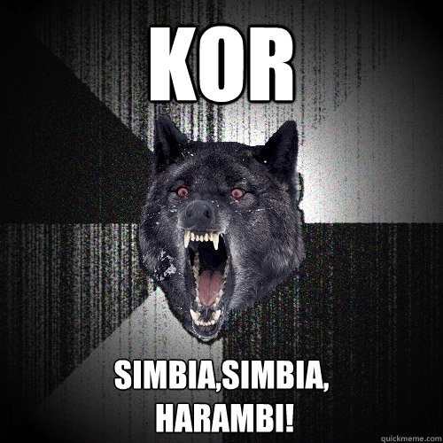 KOR SIMBIA,SIMBIA, 
 HARAMBI!
  Insanity Wolf