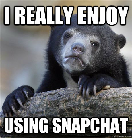 I REAlly enjoy Using Snapchat - I REAlly enjoy Using Snapchat  Confession Bear