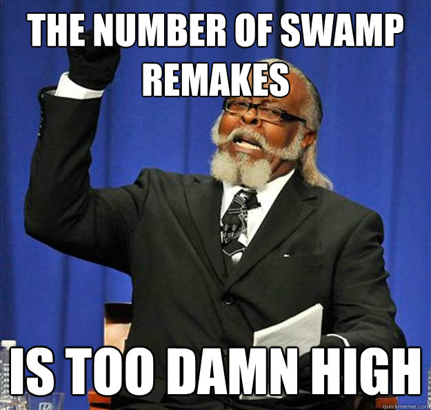 The number of swamp remakes Is too damn high  Jimmy McMillan