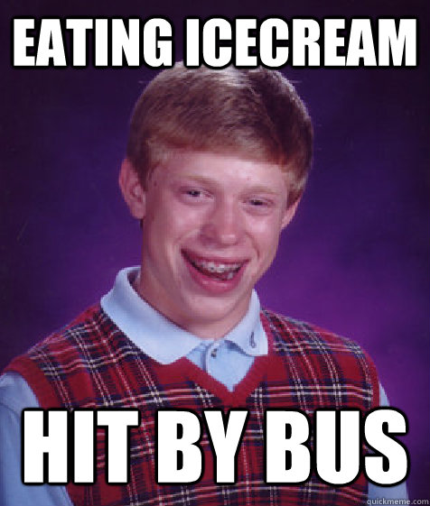 Eating icecream Hit by bus  Bad Luck Brian