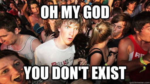 Oh my god you don't exist  Sudden Clarity Clarence