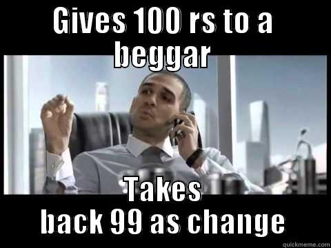 GIVES 100 RS TO A BEGGAR TAKES BACK 99 AS CHANGE Misc