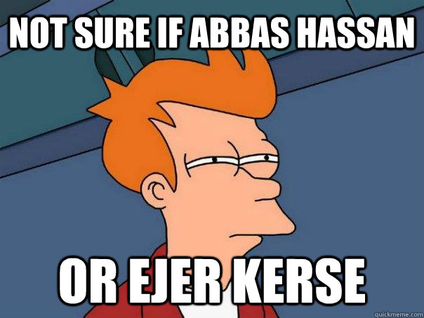 Not sure if Abbas Hassan Or Ejer Kerse - Not sure if Abbas Hassan Or Ejer Kerse  Futurama Fry