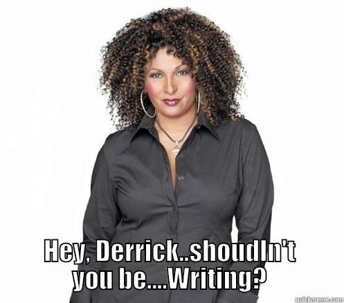 Hey Derrick 1 -  HEY, DERRICK..SHOUDLN'T YOU BE....WRITING? Misc