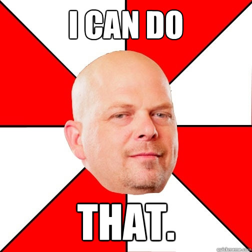 I can do
 That.  Pawn Star