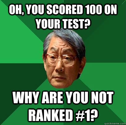 OH, YOU SCORED 100 ON YOUR TEST? WHY ARE YOU NOT RANKED #1?  High Expectations Asian Father