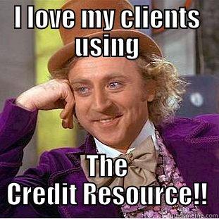 I LOVE MY CLIENTS USING THE CREDIT RESOURCE!! Condescending Wonka