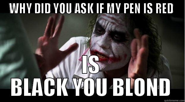 WHY DID YOU ASK IF MY PEN IS RED IS BLACK YOU BLOND Joker Mind Loss