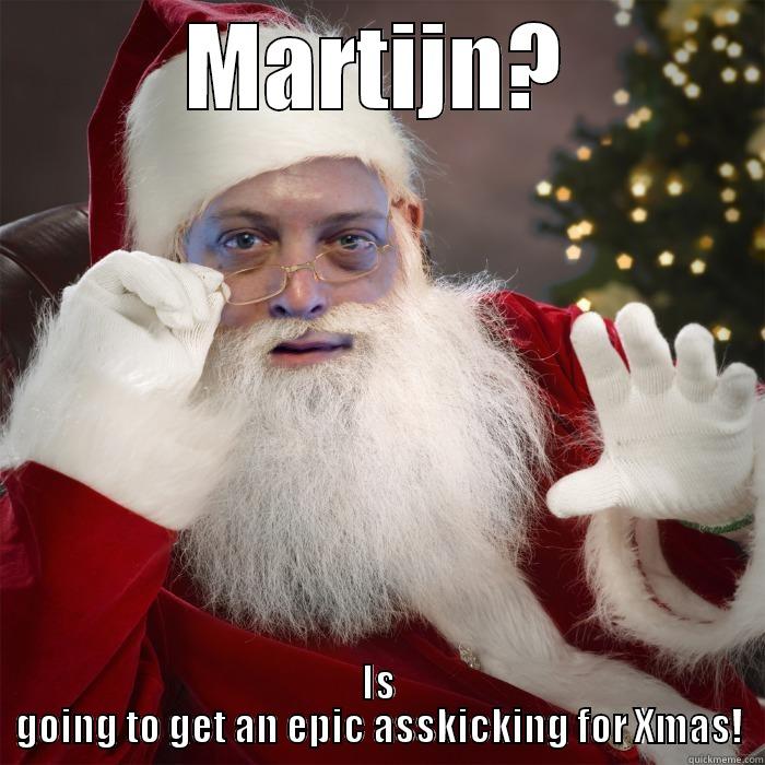 MARTIJN? IS GOING TO GET AN EPIC ASSKICKING FOR XMAS! Misc