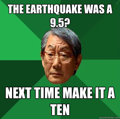 THE EARTHQUAKE WAS A 9.5? NEXT TIME MAKE IT A TEN  High Expectations Asian Father