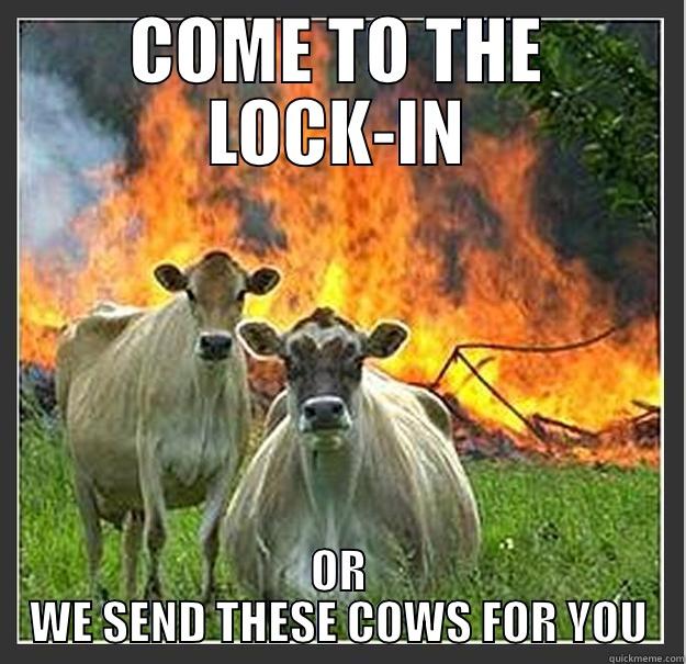 COME TO THE LOCK-IN OR WE SEND THESE COWS FOR YOU Evil cows