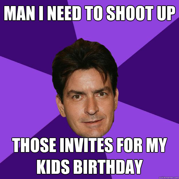 Man i need to shoot up those invites for my kids birthday  Clean Sheen