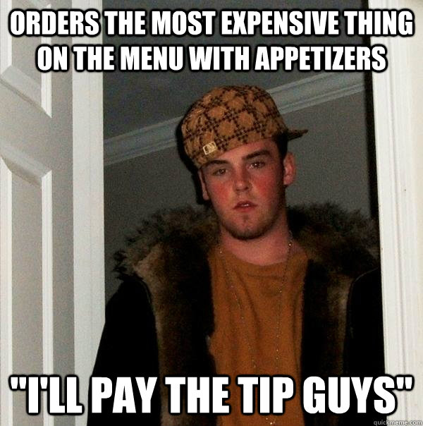 Orders the most expensive thing on the menu with appetizers 