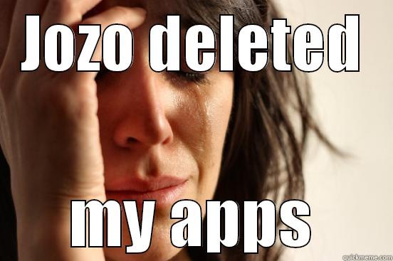 JOZO DELETED MY APPS First World Problems