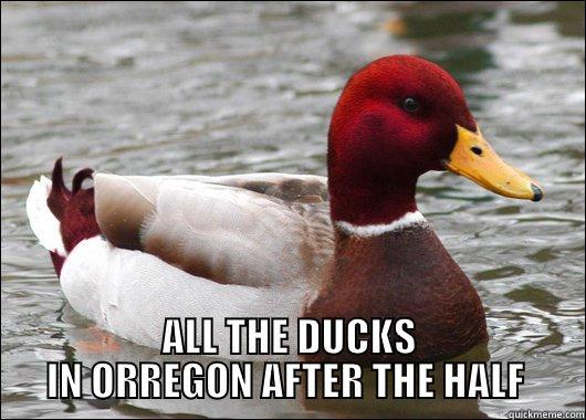  ALL THE DUCKS IN ORREGON AFTER THE HALF  Malicious Advice Mallard