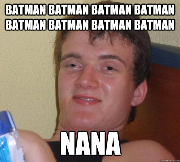 BATMAN BATMAN BATMAN BATMAN BATMAN BATMAN BATMAN BATMAN  NANA - BATMAN BATMAN BATMAN BATMAN BATMAN BATMAN BATMAN BATMAN  NANA  10 Guy