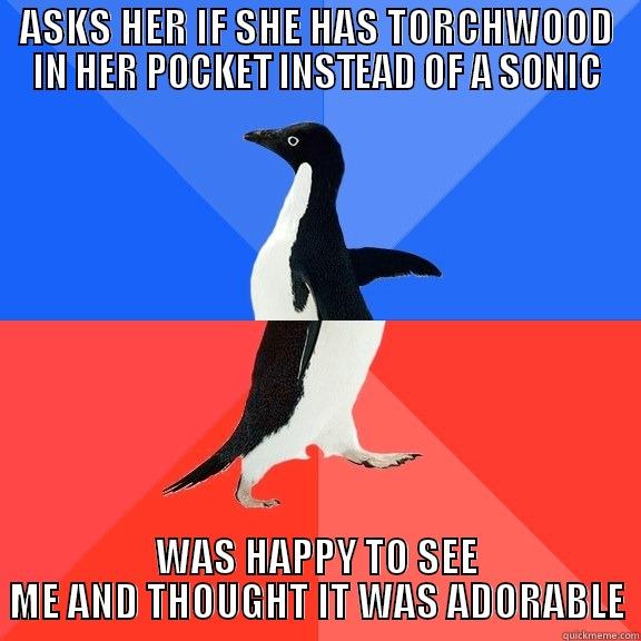 ASKS HER IF SHE HAS TORCHWOOD IN HER POCKET INSTEAD OF A SONIC WAS HAPPY TO SEE ME AND THOUGHT IT WAS ADORABLE Socially Awkward Awesome Penguin