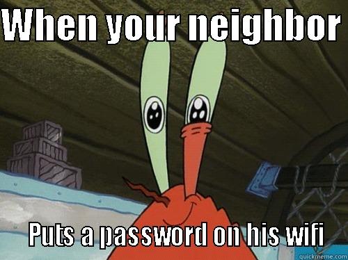 WHEN YOUR NEIGHBOR    PUTS A PASSWORD ON HIS WIFI Misc