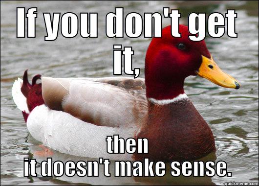 IF YOU DON'T GET IT, THEN IT DOESN'T MAKE SENSE. Malicious Advice Mallard