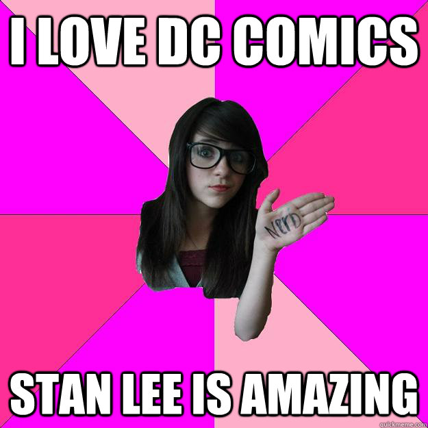 I love DC comics stan lee is amazing  Idiot Nerd Girl