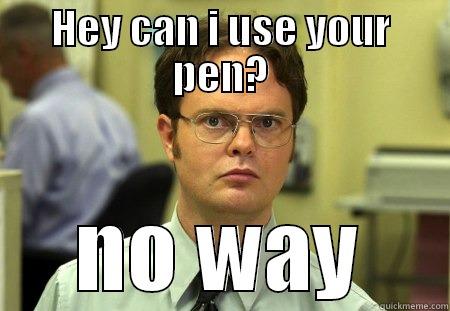 HEY CAN I USE YOUR PEN? NO WAY Schrute