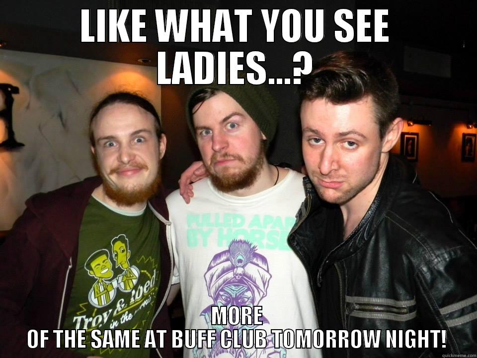 LIKE WHAT YOU SEE LADIES...? MORE OF THE SAME AT BUFF CLUB TOMORROW NIGHT! Misc