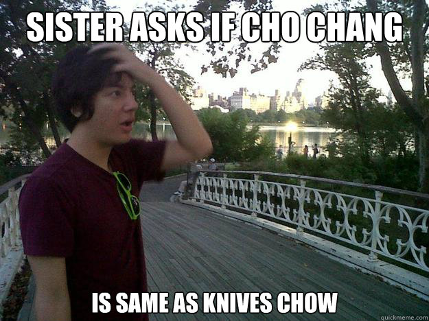 sister asks if cho chang  is same as knives chow - sister asks if cho chang  is same as knives chow  Zaladdin