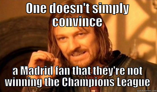 ONE DOESN'T SIMPLY CONVINCE A MADRID FAN THAT THEY'RE NOT WINNING THE CHAMPIONS LEAGUE Boromir